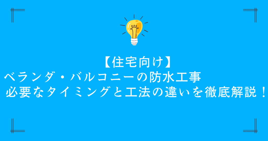 【住宅向け】ベランダ・バルコニーの防水工事｜必要なタイミングと工法の違いを徹底解説！